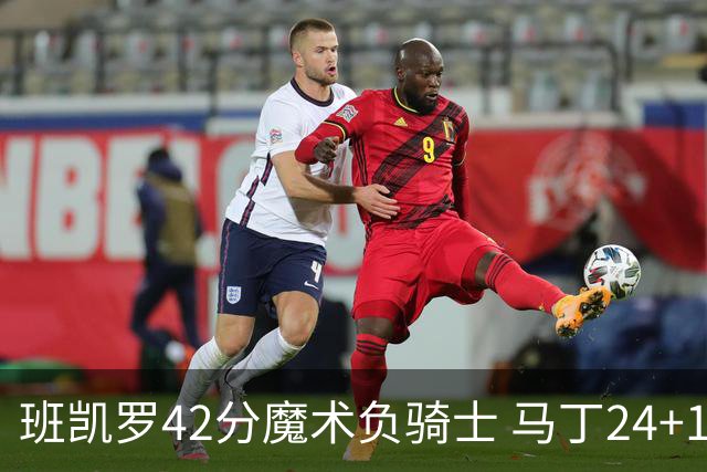 班凯罗42分魔术负骑士 马丁24+12热火力克猛龙